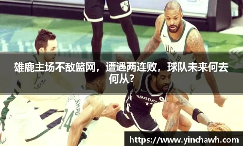 雄鹿主场不敌篮网，遭遇两连败，球队未来何去何从？