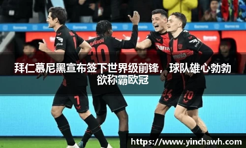 拜仁慕尼黑宣布签下世界级前锋，球队雄心勃勃欲称霸欧冠