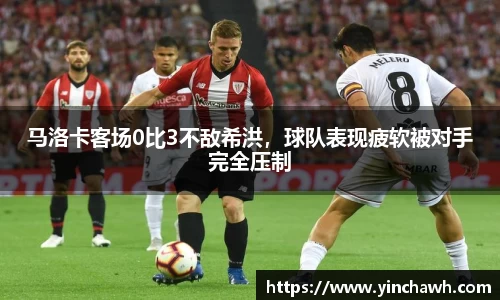 马洛卡客场0比3不敌希洪，球队表现疲软被对手完全压制