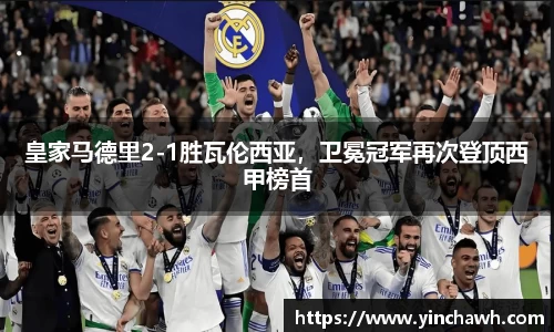 皇家马德里2-1胜瓦伦西亚，卫冕冠军再次登顶西甲榜首