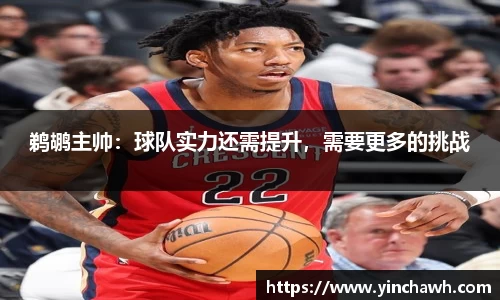 鹈鹕主帅：球队实力还需提升，需要更多的挑战