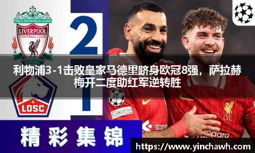 利物浦3-1击败皇家马德里跻身欧冠8强，萨拉赫梅开二度助红军逆转胜