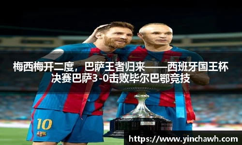 梅西梅开二度，巴萨王者归来——西班牙国王杯决赛巴萨3-0击败毕尔巴鄂竞技