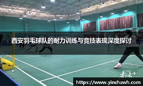西安羽毛球队的耐力训练与竞技表现深度探讨