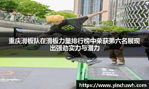 重庆滑板队在滑板力量排行榜中荣获第六名展现出强劲实力与潜力
