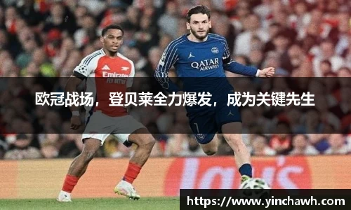 欧冠战场，登贝莱全力爆发，成为关键先生
