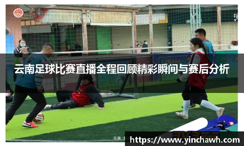 云南足球比赛直播全程回顾精彩瞬间与赛后分析