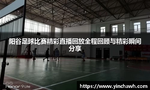 阳谷足球比赛精彩直播回放全程回顾与精彩瞬间分享