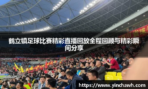鹤立镇足球比赛精彩直播回放全程回顾与精彩瞬间分享