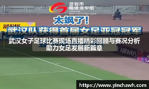 武汉女子足球比赛现场直播精彩回顾与赛况分析助力女足发展新篇章