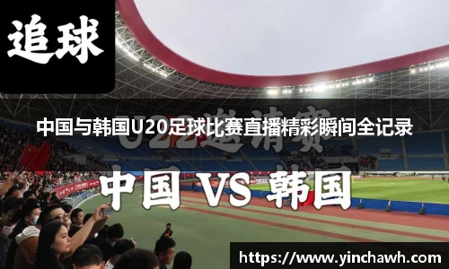 中国与韩国U20足球比赛直播精彩瞬间全记录