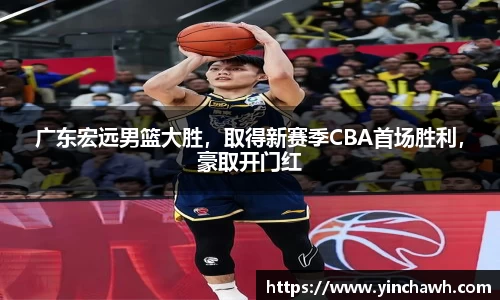 广东宏远男篮大胜，取得新赛季CBA首场胜利，豪取开门红