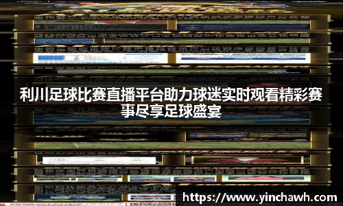 利川足球比赛直播平台助力球迷实时观看精彩赛事尽享足球盛宴