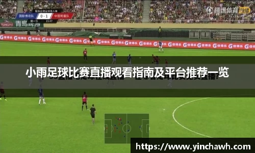 小雨足球比赛直播观看指南及平台推荐一览