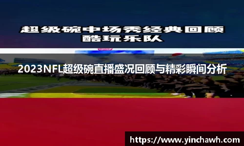 2023NFL超级碗直播盛况回顾与精彩瞬间分析
