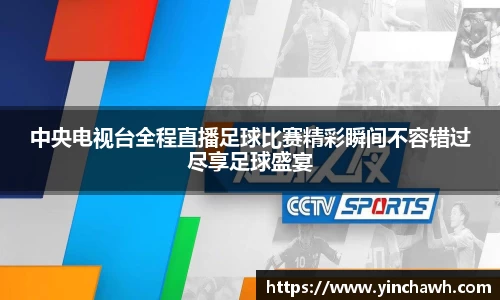 中央电视台全程直播足球比赛精彩瞬间不容错过尽享足球盛宴